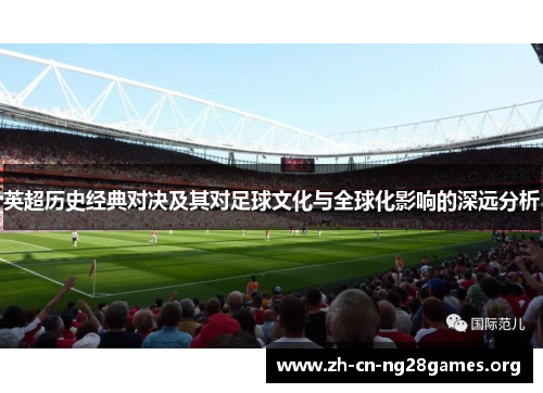 英超历史经典对决及其对足球文化与全球化影响的深远分析