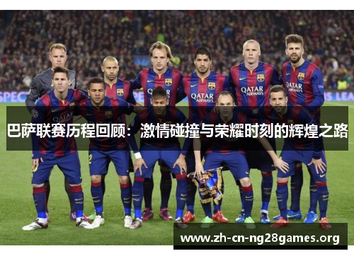 巴萨联赛历程回顾：激情碰撞与荣耀时刻的辉煌之路