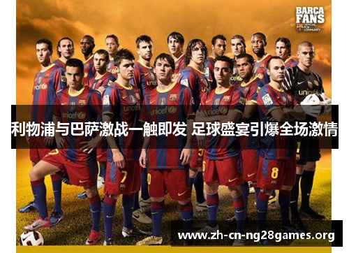 利物浦与巴萨激战一触即发 足球盛宴引爆全场激情