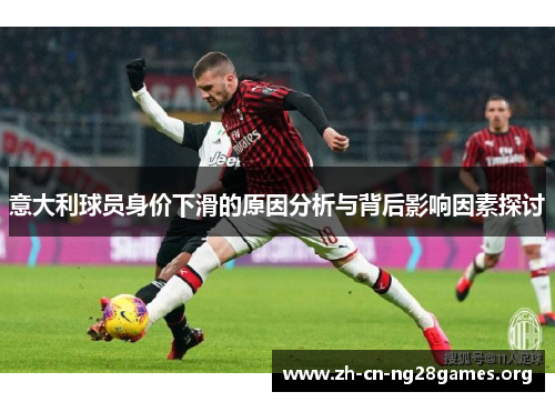 意大利球员身价下滑的原因分析与背后影响因素探讨