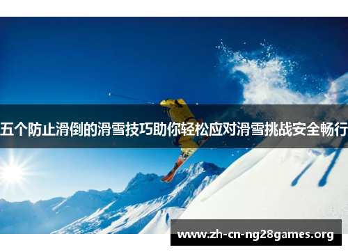 五个防止滑倒的滑雪技巧助你轻松应对滑雪挑战安全畅行