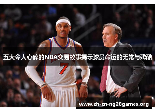 五大令人心碎的NBA交易故事揭示球员命运的无常与残酷