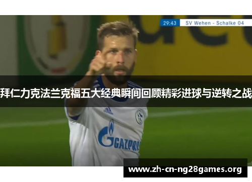 拜仁力克法兰克福五大经典瞬间回顾精彩进球与逆转之战