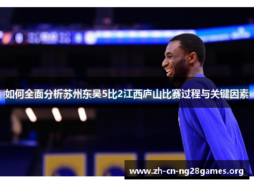 如何全面分析苏州东吴5比2江西庐山比赛过程与关键因素