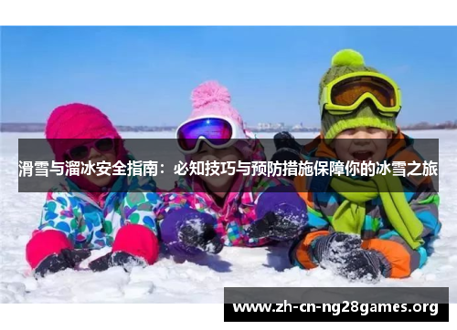 滑雪与溜冰安全指南：必知技巧与预防措施保障你的冰雪之旅
