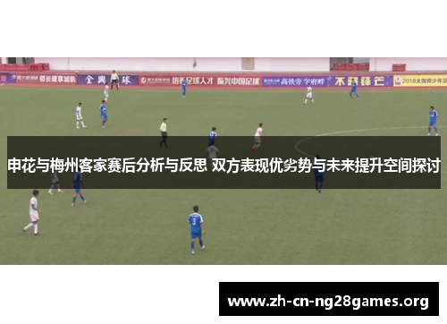 申花与梅州客家赛后分析与反思 双方表现优劣势与未来提升空间探讨