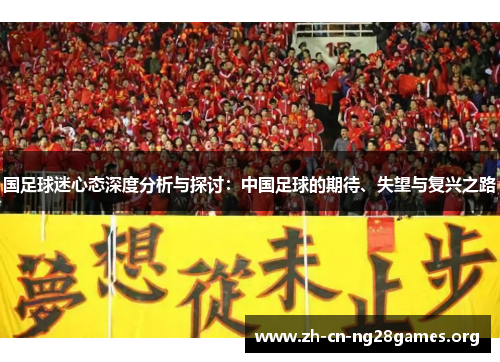 国足球迷心态深度分析与探讨：中国足球的期待、失望与复兴之路