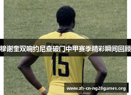 穆谢奎双响约尼查破门中甲赛季精彩瞬间回顾