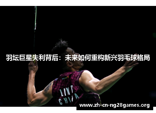 羽坛巨星失利背后：未来如何重构新兴羽毛球格局