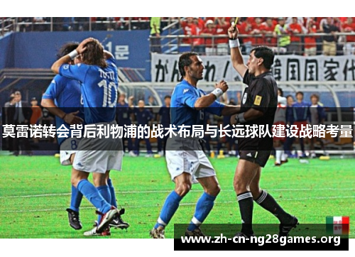 莫雷诺转会背后利物浦的战术布局与长远球队建设战略考量