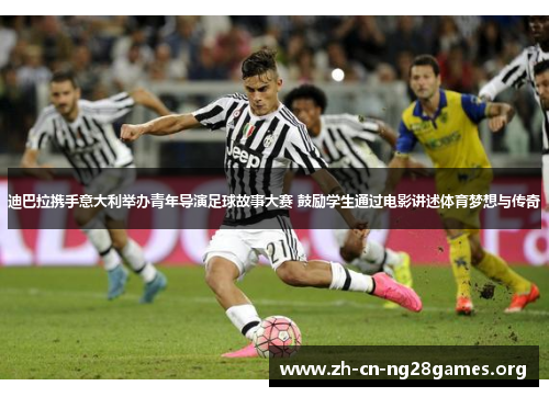迪巴拉携手意大利举办青年导演足球故事大赛 鼓励学生通过电影讲述体育梦想与传奇 迪巴拉携手意大利举办青年导演足球故事大赛 鼓励学生通过电影讲述体育梦想与传奇