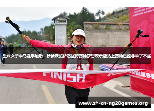 重庆女子半马选手最后一秒被反超依然坚持赛场梦想表示能站上赛场已经非常了不起