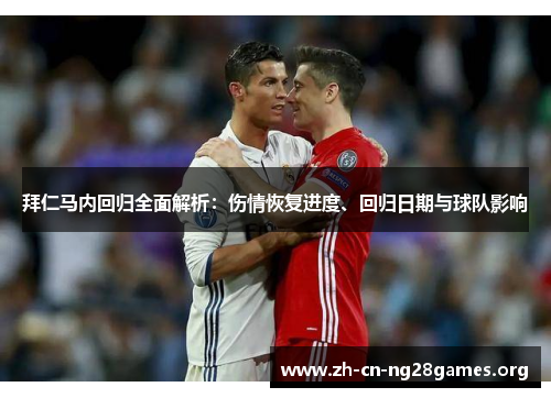 拜仁马内回归全面解析：伤情恢复进度、回归日期与球队影响