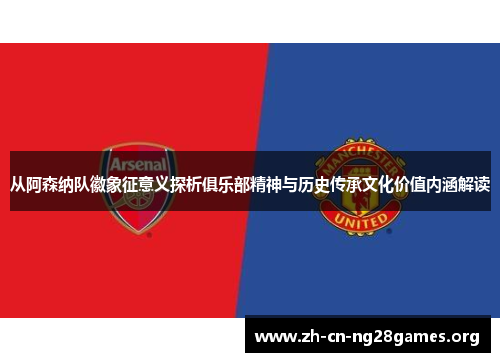 从阿森纳队徽象征意义探析俱乐部精神与历史传承文化价值内涵解读