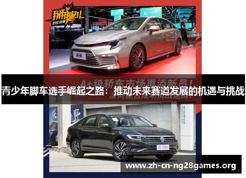 青少年脚车选手崛起之路：推动未来赛道发展的机遇与挑战