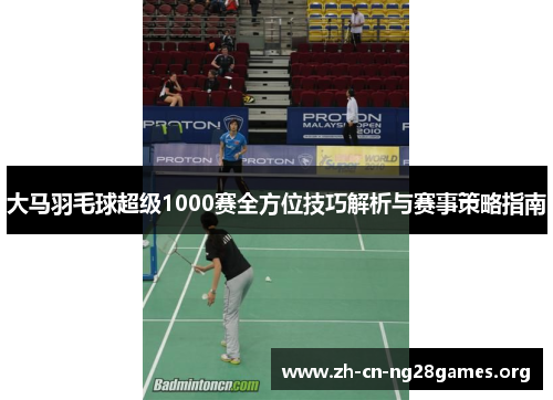 大马羽毛球超级1000赛全方位技巧解析与赛事策略指南