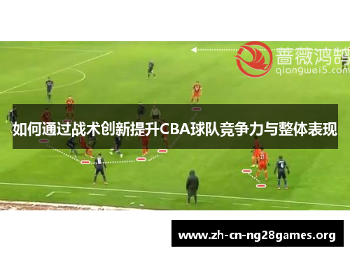 如何通过战术创新提升CBA球队竞争力与整体表现